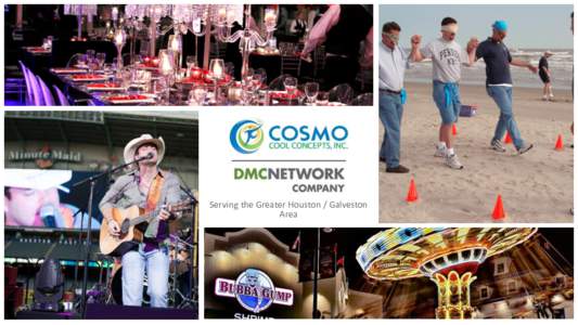 Serving the Greater Houston / Galveston Area Cosmo Cool Concepts, Inc. has emerged as Houston and Galveston’s premiere full service Destination Management Company (DMC) with 50+ years of combined in-house experience. 