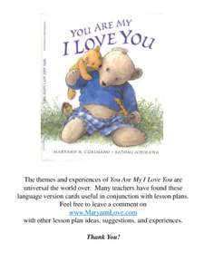 The themes and experiences of You Are My I Love You are universal the world over. Many teachers have found these language version cards useful in conjunction with lesson plans. Feel free to leave a comment on www.Maryann