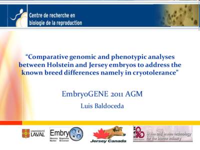 “Comparative genomic and phenotypic analyses between Holstein and Jersey embryos to address the known breed differences namely in cryotolerance” EmbryoGENE 2011 AGM Luis Baldoceda