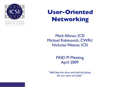 User-Oriented Networking Mark Allman, ICSI Michael Rabinovich, CWRU Nicholas Weaver, ICSI FIND PI Meeting