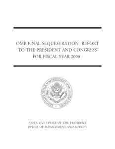 OMB FINAL SEQUESTRATION REPORT TO THE PRESIDENT AND CONGRESS FOR FISCAL YEAR 2000 EXECUTIVE OFFICE OF THE PRESIDENT OFFICE OF MANAGEMENT AND BUDGET