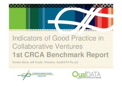 Indicators of Good Practice in Collaborative Ventures 1st CRCA Benchmark Report Gordon Stone, Jeff Coutts / Directors, QualDATA Pty Ltd  This presentation