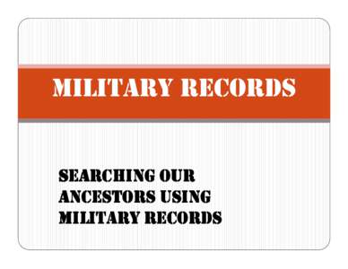 MILITARY RECORDS  SEARCHING OUR ANCESTORS USING MILITARY RECORDS