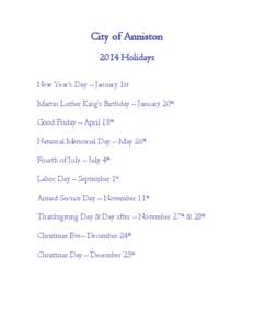 City of Anniston 2014 Holidays New Year’s Day – January 1st Martin Luther King’s Birthday – January 20th Good Friday – April 18th National Memorial Day – May 26th