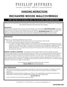 HANGING INSTRUCTIONS  ENCHANTED WOODS WALLCOVERINGS STOP: DO NOT CUT OR INSTALL UNTIL YOU HAVE READ THESE INSTRUCTIONS! Thank you for choosing this fine handcrafted wallcovering. For the best results, we believe that a p