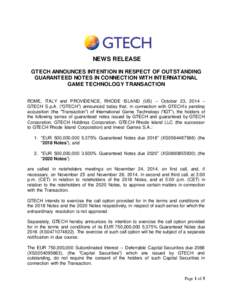 NEWS RELEASE GTECH ANNOUNCES INTENTION IN RESPECT OF OUTSTANDING GUARANTEED NOTES IN CONNECTION WITH INTERNATIONAL GAME TECHNOLOGY TRANSACTION ROME, ITALY and PROVIDENCE, RHODE ISLAND (US) – October 23, 2014 – GTECH 