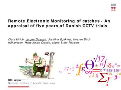 Remote Electronic Monitoring of catches - An appraisal of five years of Danish CCTV trials Clara Ulrich, Jørgen Dalskov, Josefine Egekvist, Kirsten Birch Håkansson, Hans Jakob Olesen, Marie Storr-Paulsen  The philosop