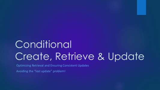 Conditional Create, Retrieve & Update Optimizing Retrieval and Ensuring Consistent Updates Avoiding the “lost update” problem!  Entity-Tags