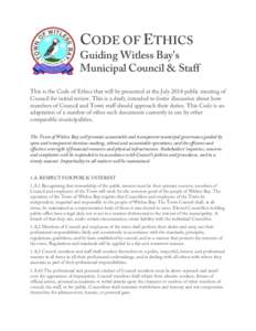 CODE OF ETHICS Guiding Witless Bay’s Municipal Council & Staff This is the Code of Ethics that will be presented at the July 2014 public meeting of Council for initial review. This is a draft, intended to foster discus