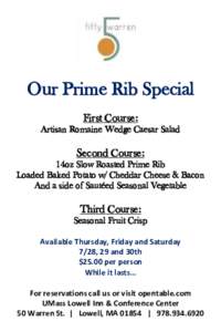 Our Prime Rib Special First Course: Artisan Romaine Wedge Caesar Salad Second Course: 14oz Slow Roasted Prime Rib