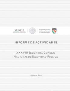 INFORME DE ACTIVIDADES  XXXVIII SESIÓN DEL CONSEJO NACIONAL DE SEGURIDAD PÚBLICA  Agosto 2015
