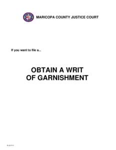 MARICOPA COUNTY JUSTICE COURT  If you want to file a... OBTAIN A WRIT OF GARNISHMENT