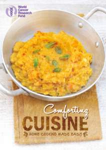 Comforting HOME COOKING MADE EASY Dear Supporter, Thank you for choosing World Cancer Research Fund’s cookbook, Comforting Cuisine.