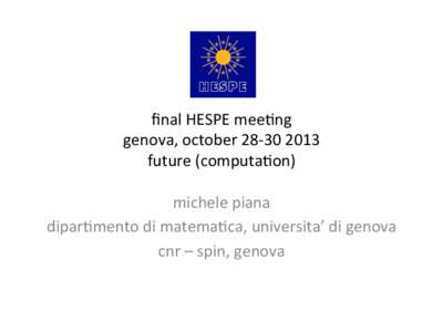 ﬁnal	
  HESPE	
  mee,ng	
   genova,	
  october	
  28-­‐30	
  2013	
   future	
  (computa,on)	
   michele	
  piana	
   dipar,mento	
  di	
  matema,ca,	
  universita’	
  di	
  genova	
   cnr	
  –