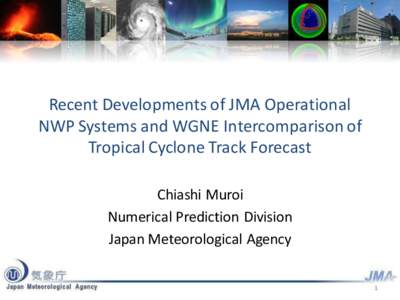 Recent Developments of JMA Operational NWP Systems and WGNE Intercomparison of Tropical Cyclone Track Forecast Chiashi Muroi Numerical Prediction Division Japan Meteorological Agency