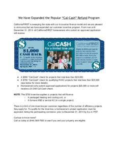 We Have Expanded the Popular “Cal‐Cash” Refund Program    CaliforniaFIRST is sweeping the state with our innovative finance model and we are pleased  to announce that we have expanded our cus