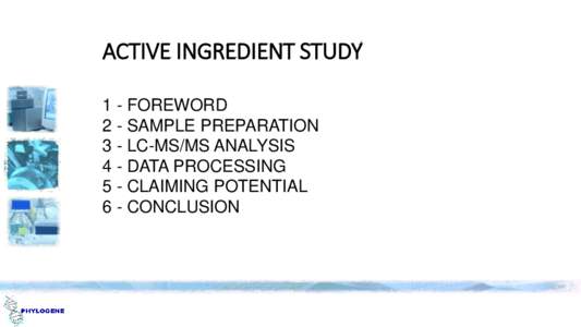 ACTIVE INGREDIENT STUDY 1 - FOREWORD 2 - SAMPLE PREPARATION 3 - LC-MS/MS ANALYSIS 4 - DATA PROCESSING 5 - CLAIMING POTENTIAL