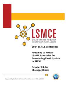 http://www.lsmceconference.org/ The Louis Stokes Midwest Center of Excellence (LSMCEConference, Roadmap to Action: LSAMP Principles for Broadening Participation in STEM, is supported by the National Science Found