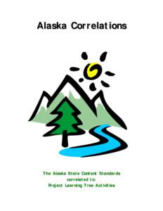 Alaska Correlations  The Alaska State Content Standards correlated to: Project Learning Tree Activities