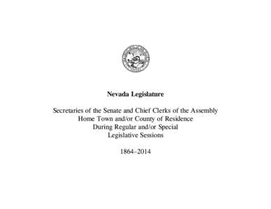 Nevada Legislature Secretaries of the Senate and Chief Clerks of the Assembly Home Town and/or County of Residence During Regular and/or Special Legislative Sessions 1864–2014