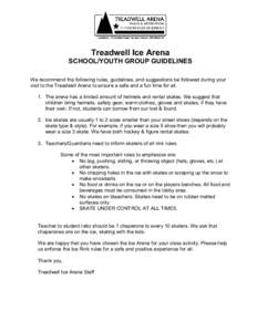 Treadwell Ice Arena  SCHOOL/YOUTH GROUP GUIDELINES  We recommend the following rules, guidelines, and suggestions be followed during your  visit to the Treadwell Arena to ensure a safe and a 