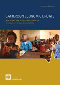 January 2014 | Issue No 7  CAMEROON ECONOMIC UPDATE REVISITING THE SOURCES OF GROWTH THE QUALITY OF BASIC EDUCATION