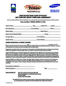 HOW DO YOU TAKE CARE OF TEXAS? ART CONTEST ENTRY FORM AND AGREEMENT This is an interactive PDF. You may fill in the blanks on your computer, then print and sign before returning it with your artwork. Entry deadline: FRID