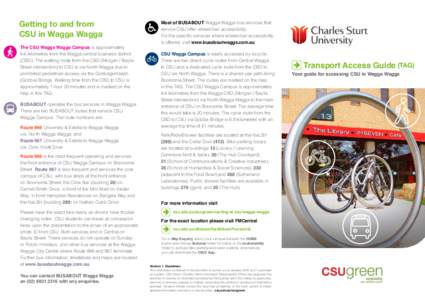 Getting to and from CSU in Wagga Wagga The CSU Wagga Wagga Campus is approximately 6.6 kilometres from the Wagga central business district (CBD). The walking route from the CBD (Morgan / Baylis Street intersection) to CS