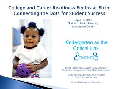April 10, 2014 Northern Illinois University Conference Center Kindergarten as the Critical Link