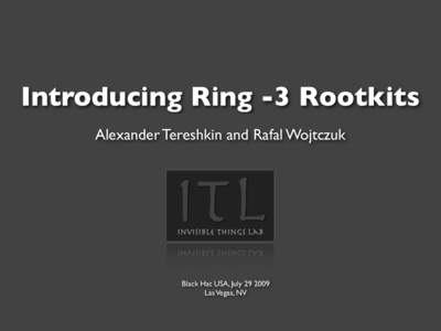 Introducing Ring -3 Rootkits Alexander Tereshkin and Rafal Wojtczuk Black Hat USA, July[removed]Las Vegas, NV