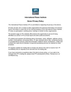 International Peace Institute Donor Privacy Policy The International Peace Institute (IPI) is committed to respecting the privacy of its donors. IPI does not sell, rent, or lease to other organizations the personal infor