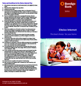 Terms and Conditions for the Choice Internet Plan 1.	 All customers must pass our credit assessment to be eligible for these 	 	offers. 2.	 This price list is effective from July[removed].	 All prices include GST. 4.	 For