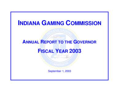 INDIANA GAMING COMMISSION ANNUAL REPORT TO THE GOVERNOR FISCAL YEAR[removed]September 1, 2003