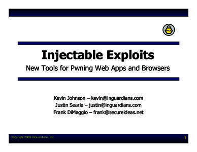 Injectable Exploits New Tools for Pwning Web Apps and Browsers Kevin Johnson – [removed] Justin Searle – [removed] Frank DiMaggio – [removed]