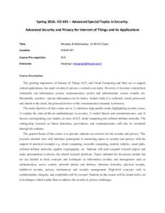 Spring 2016: ICS 695 – Advanced Special Topics in Security: Advanced Security and Privacy for Internet of Things and its Applications Time  Monday & Wednesday, 12:00-01:15pm.