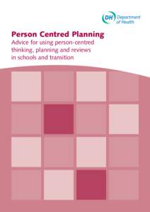 Person Centred Planning Advice for using person-centred thinking, planning and reviews in schools and transition  DH InformatIon