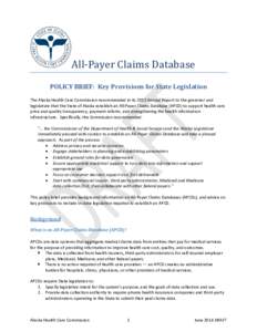 All-Payer Claims Database POLICY BRIEF: Key Provisions for State Legislation The Alaska Health Care Commission recommended in its 2013 Annual Report to the governor and legislature that the State of Alaska establish an A