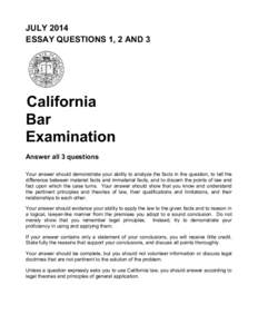 JULY 2014 ESSAY QUESTIONS 1, 2 AND 3 California Bar Examination