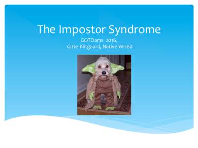 The	Impostor	Syndrome GOTOams		2016,	 	Gitte	Klitgaard,	Native	Wired @nativewired