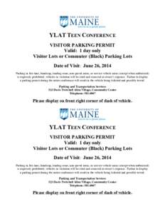 YLAT TEEN CONFERENCE VISITOR PARKING PERMIT Valid: 1 day only Visitor Lots or Commuter (Black) Parking Lots Date of Visit: June 26, 2014 Parking in fire-lane, handicap, loading-zone, non-paved areas, or service vehicle a