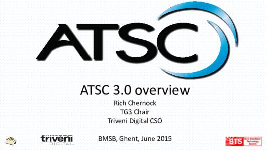 ATSC 3.0 overview Rich Chernock TG3 Chair Triveni Digital CSO  BMSB, Ghent, June 2015