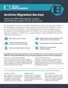 Archive Migration Service Triple your Office 365 migration revenue and let BitTitan experts do the work for you. Archive Migration Service works like traditional service sub-contracting but without the difficulties of ne