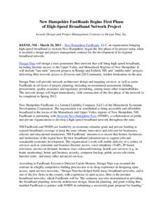 New Hampshire FastRoads Begins First Phase of High-Speed Broadband Network Project Awards Design and Project Management Contract to Design Nine, Inc. KEENE, NH – March 24, 2011 – New Hampshire FastRoads, LLC, an orga