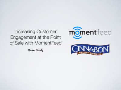Increasing Customer Engagement at the Point of Sale with MomentFeed Case Study  Objective: How could Cinnabon increase long-term customer engagement at the