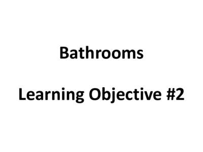 Bathrooms Learning Objective #2 Bathrooms In A Perfect World • High contrast between fixtures, floors and counters