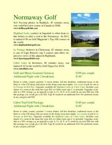 Normaway Golf Bell Bay(top photo) in Baddeck, 45 minutes away, was voted best new course in Canada in[removed]www.bellbaygolfclub.com  Highland Links (centre) in Ingonish is often done either before or after a visit to the