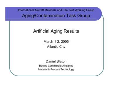 International Aircraft Materials and Fire Test Working Group  Aging/Contamination Task Group Artificial Aging Results March 1-2, 2005 Atlantic City