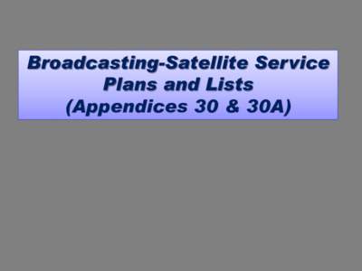 Broadcasting-Satellite Service Plans and Lists (Appendices 30 & 30A)