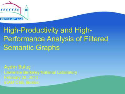 High-Productivity and HighPerformance Analysis of Filtered Semantic Graphs Aydın&Buluç&& Lawrence Berkeley National Laboratory February 28, 2013