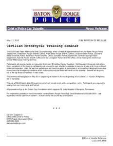 May 12, 2015  FOR IMMEDIATE RELEASE Civilian Motorcycle Training Seminar The Gulf Coast Police Motorcycle Skills Championships, which consist of representatives from the Baton Rouge Police
